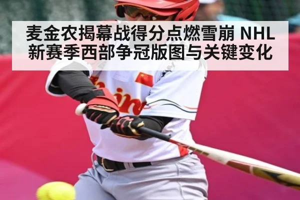 麦金农揭幕战得分点燃雪崩 NHL新赛季西部争冠版图与关键变化
