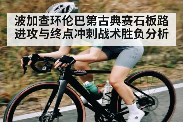 波加查环伦巴第古典赛石板路进攻与终点冲刺战术胜负分析